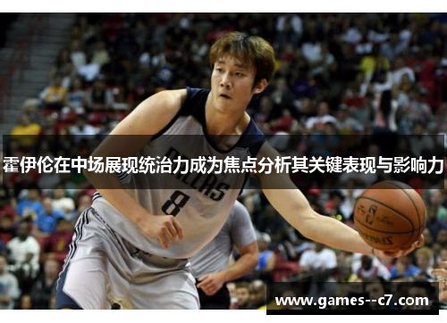 霍伊伦在中场展现统治力成为焦点分析其关键表现与影响力