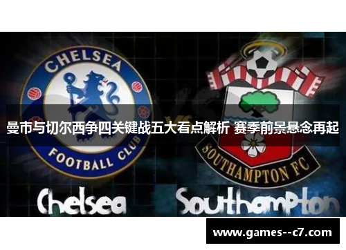 曼市与切尔西争四关键战五大看点解析 赛季前景悬念再起