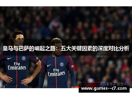 皇马与巴萨的崛起之路：五大关键因素的深度对比分析