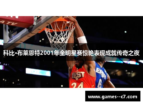 科比·布莱恩特2001年全明星赛惊艳表现成就传奇之夜