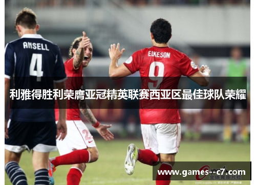 利雅得胜利荣膺亚冠精英联赛西亚区最佳球队荣耀