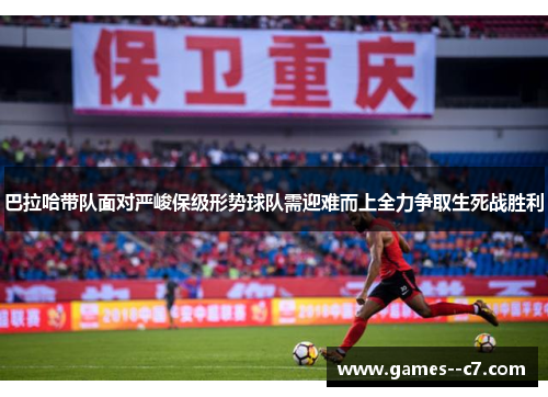 巴拉哈带队面对严峻保级形势球队需迎难而上全力争取生死战胜利