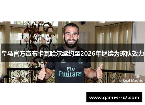 皇马官方宣布卡瓦哈尔续约至2026年继续为球队效力