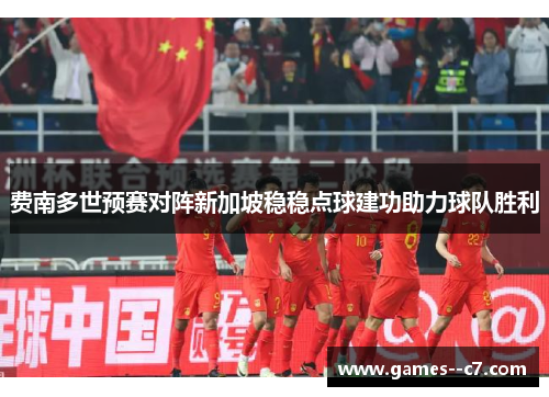 费南多世预赛对阵新加坡稳稳点球建功助力球队胜利